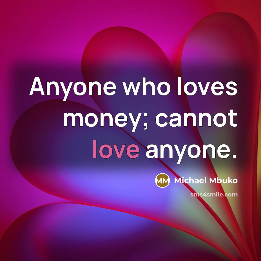 “Anyone who loves money; cannot love anyone.…” quote by Michael Mbuko