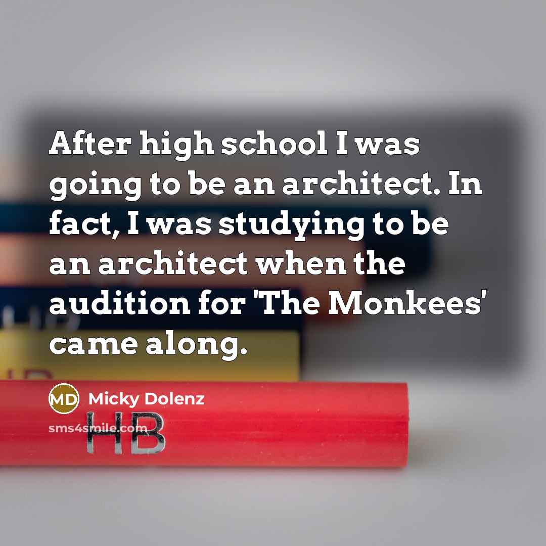 “After high school I was going to be an architect.…” quote by Micky Dolenz