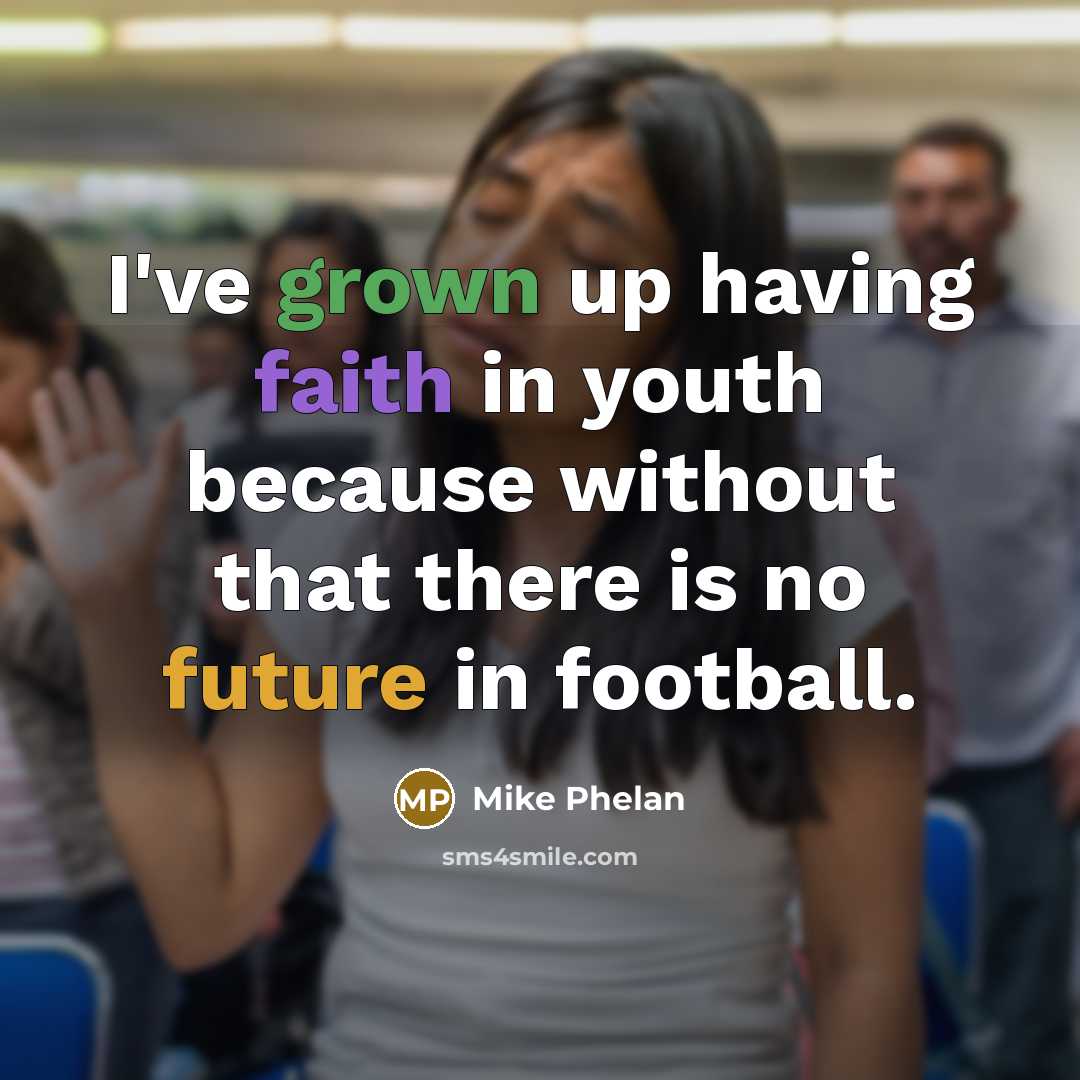 “I've grown up having faith in youth because without that…” quote by Mike Phelan
