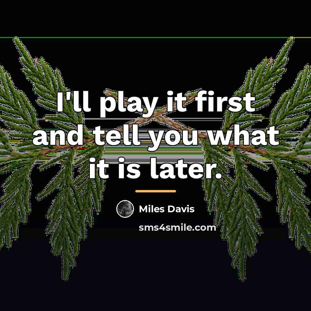 “I'll play it first and tell you what it is…” quote by Miles Davis