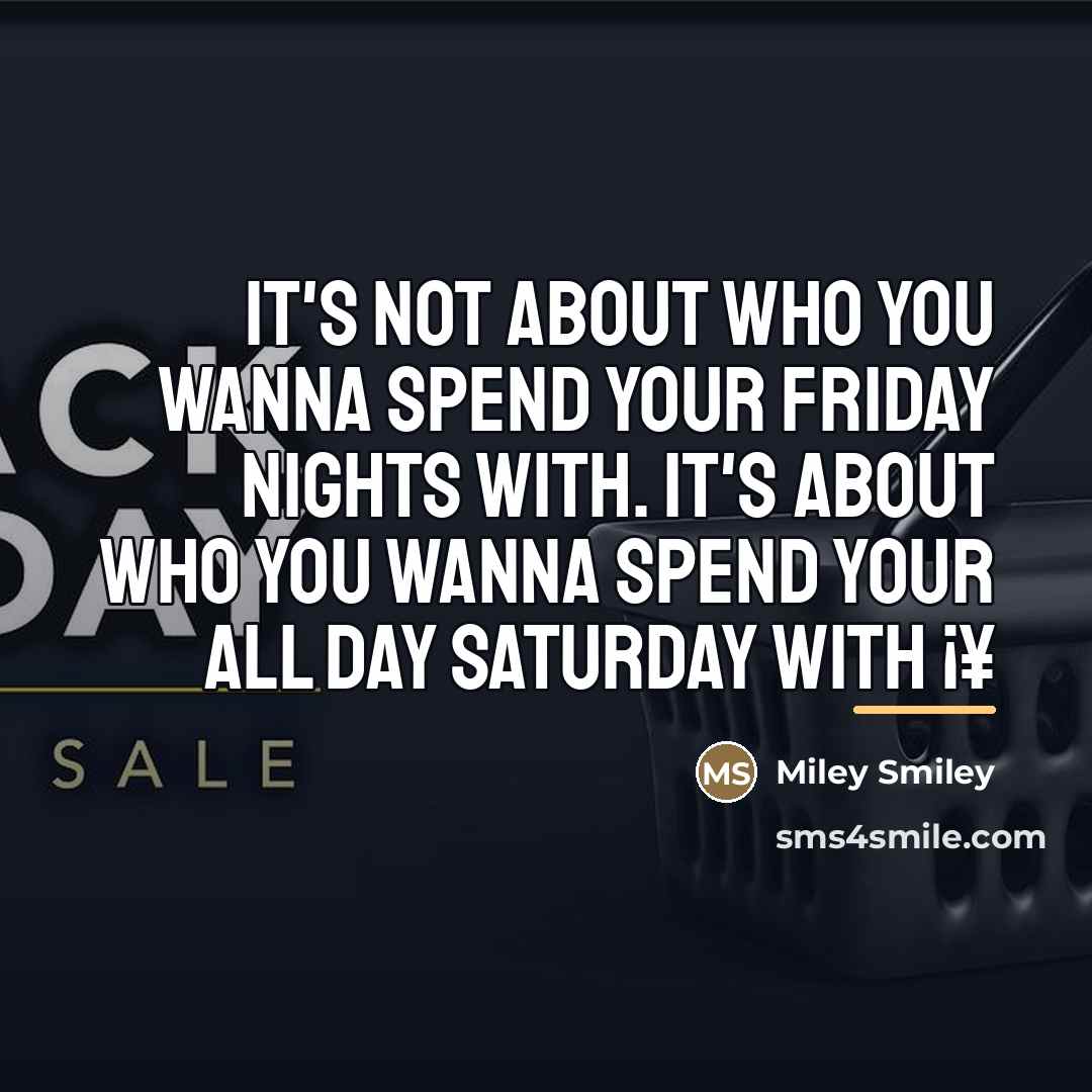 “It's not about who you wanna spend your Friday nights…” quote by Miley Smiley