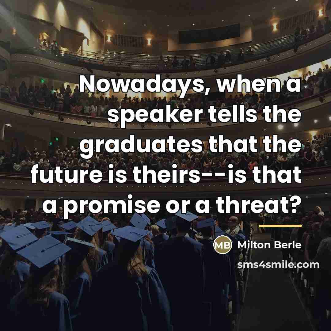“Nowadays, when a speaker tells the graduates that the future…” quote by Milton Berle