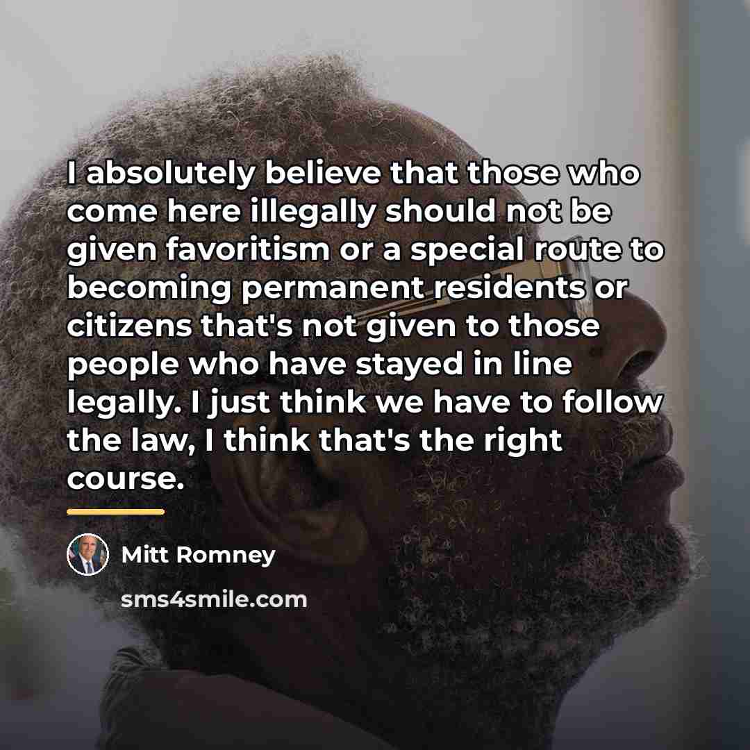 “I absolutely believe that those who come here illegally should…” quote by Mitt Romney