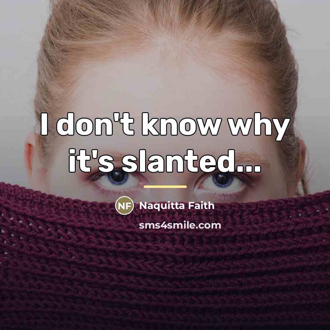 “I don't know why it's slanted...…” quote by Naquitta Faith