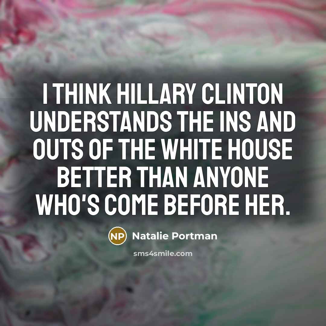 “I think Hillary Clinton understands the ins and outs of…” quote by Natalie Portman