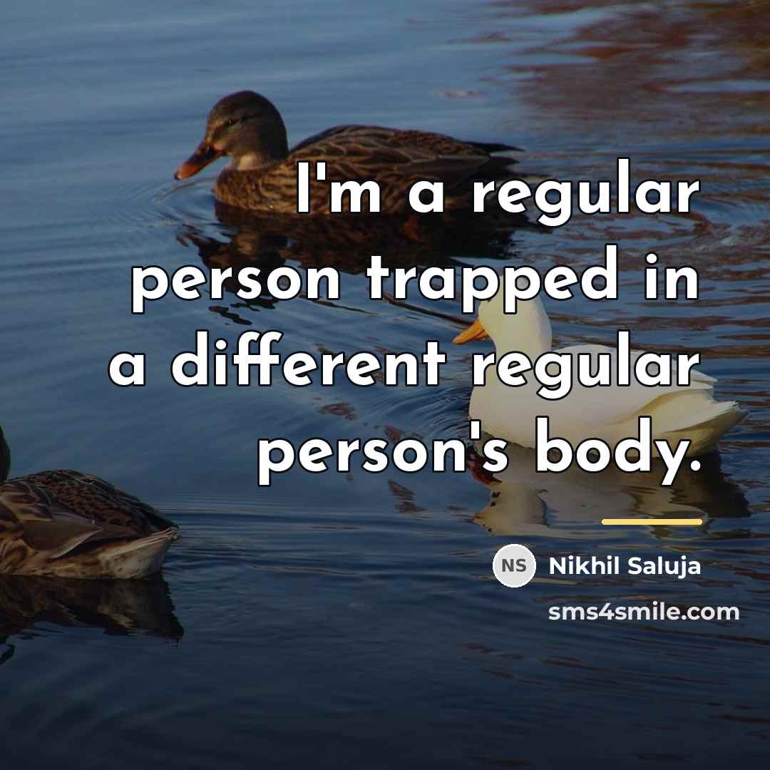 “I'm a regular person trapped in a different regular person's…” quote by Nikhil Saluja