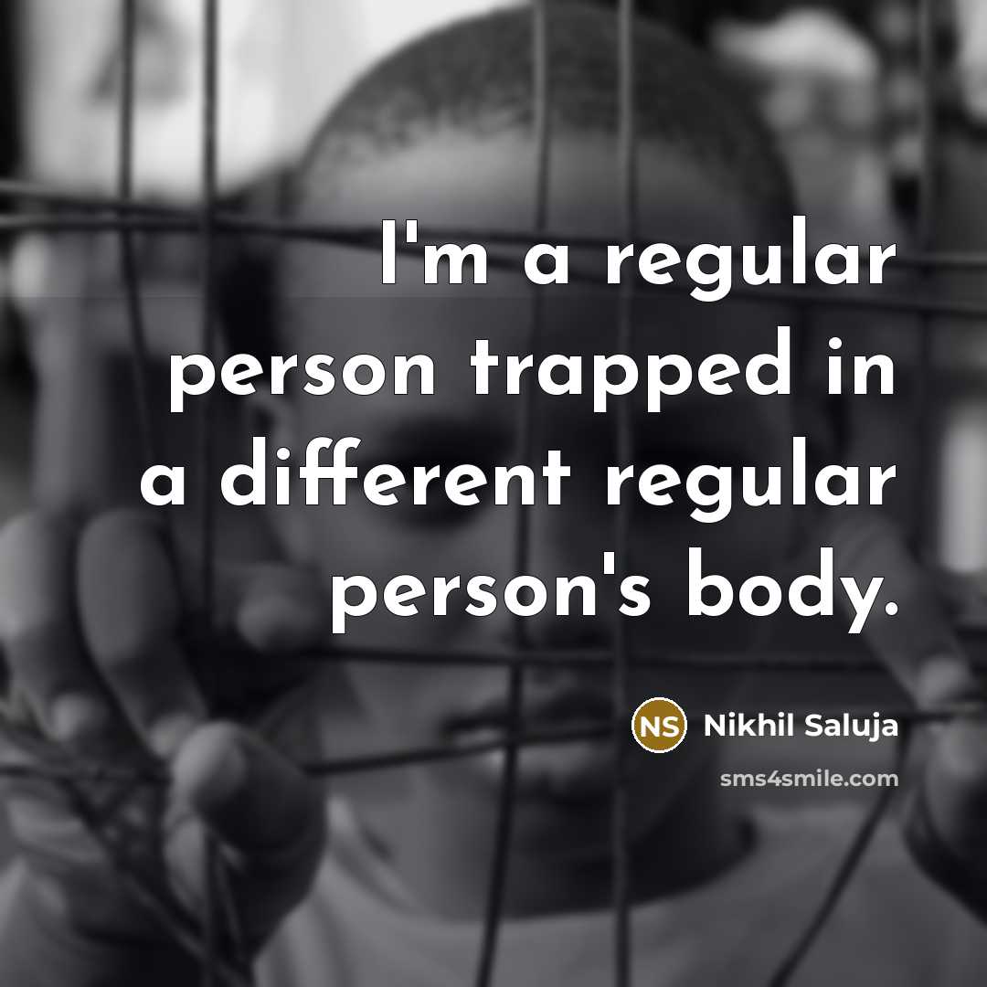 “I'm a regular person trapped in a different regular person's body.” quote by Nikhil Saluja