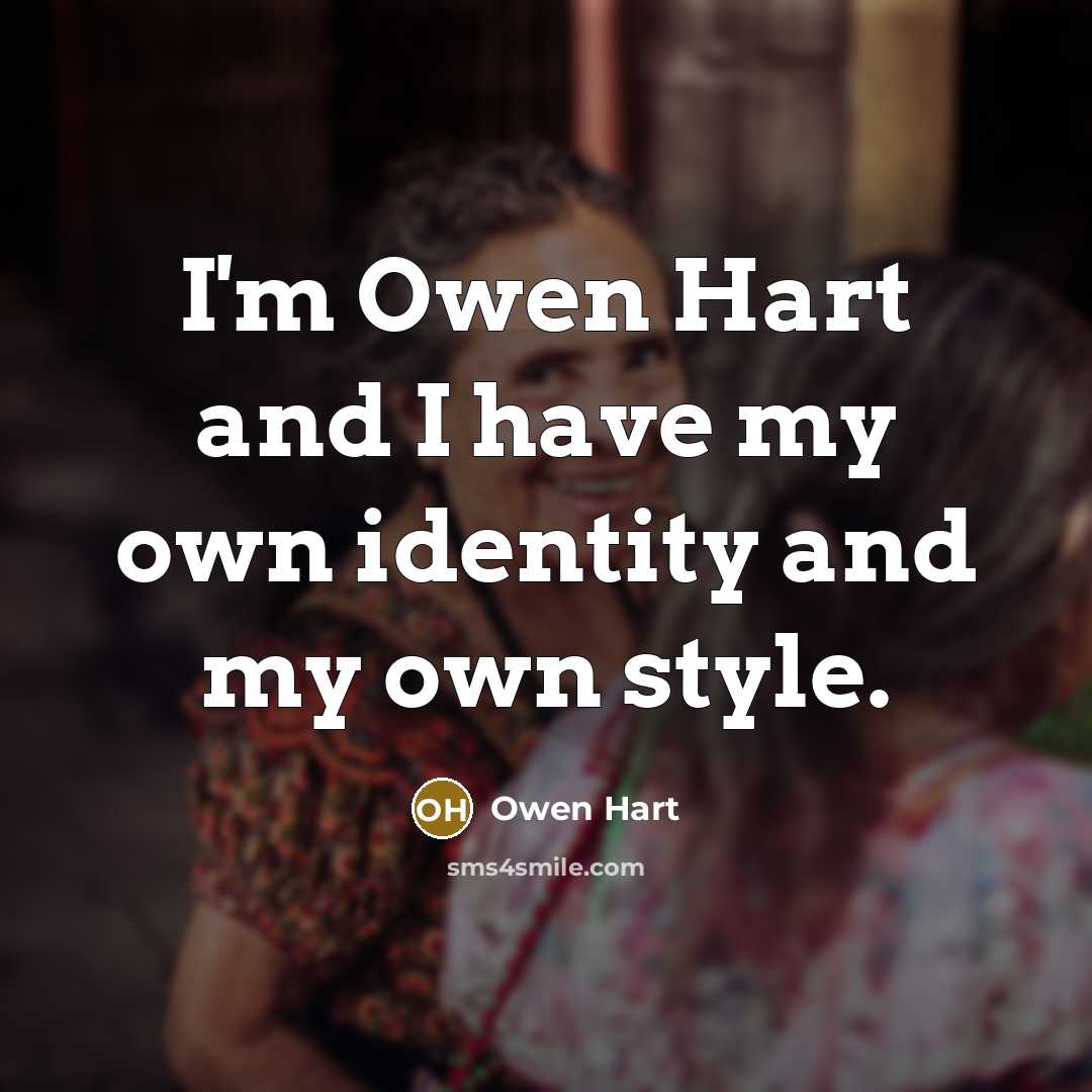 “I'm Owen Hart and I have my own identity and…” quote by Owen Hart