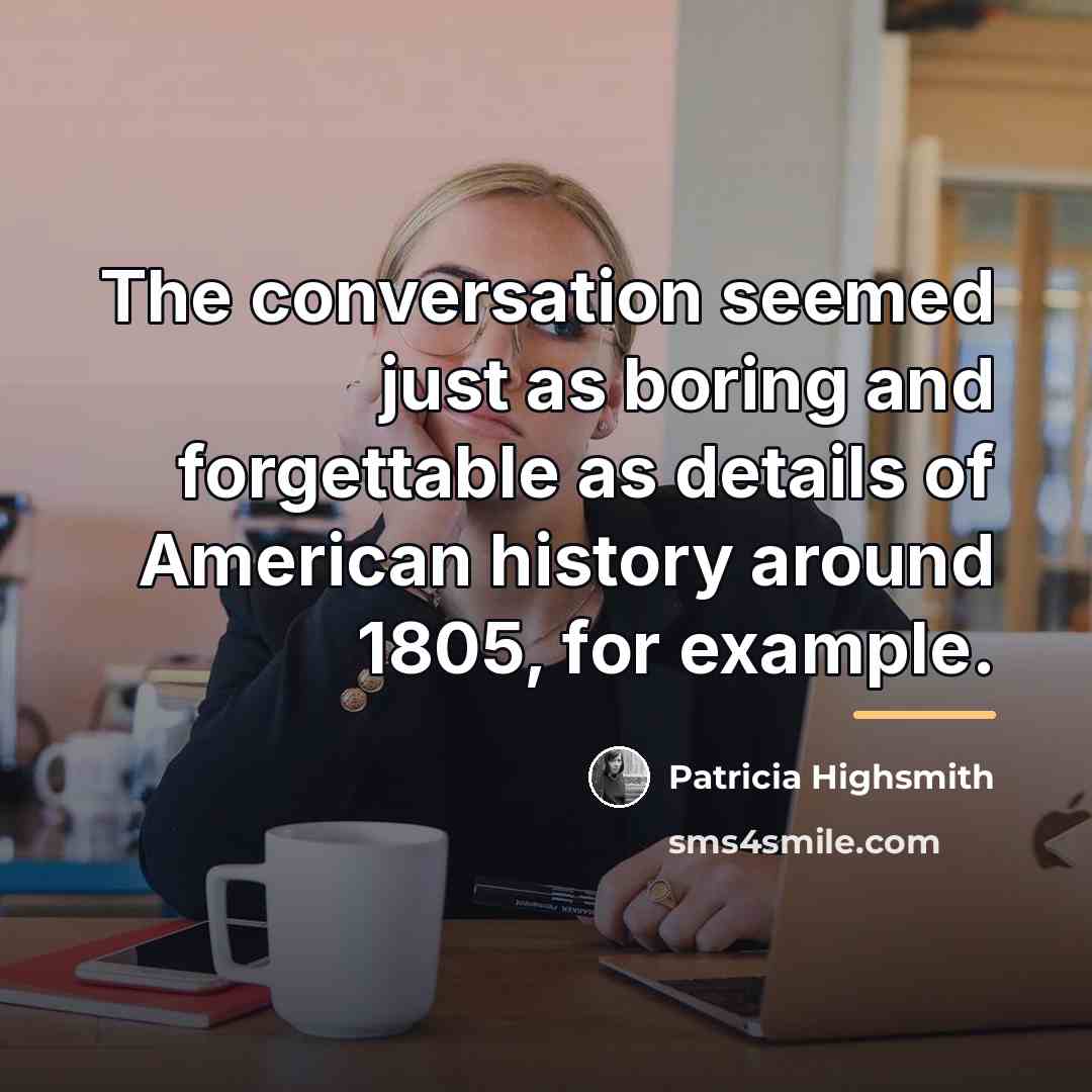 “The conversation seemed just as boring and forgettable as details…” quote by Patricia Highsmith