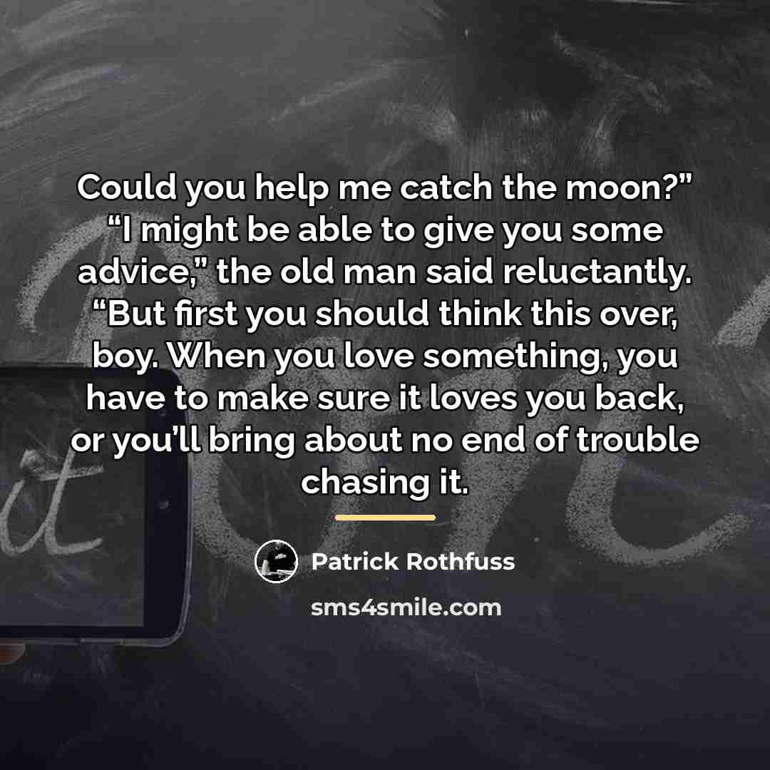 “Could you help me catch the moon?” “I might be…” quote by Patrick Rothfuss