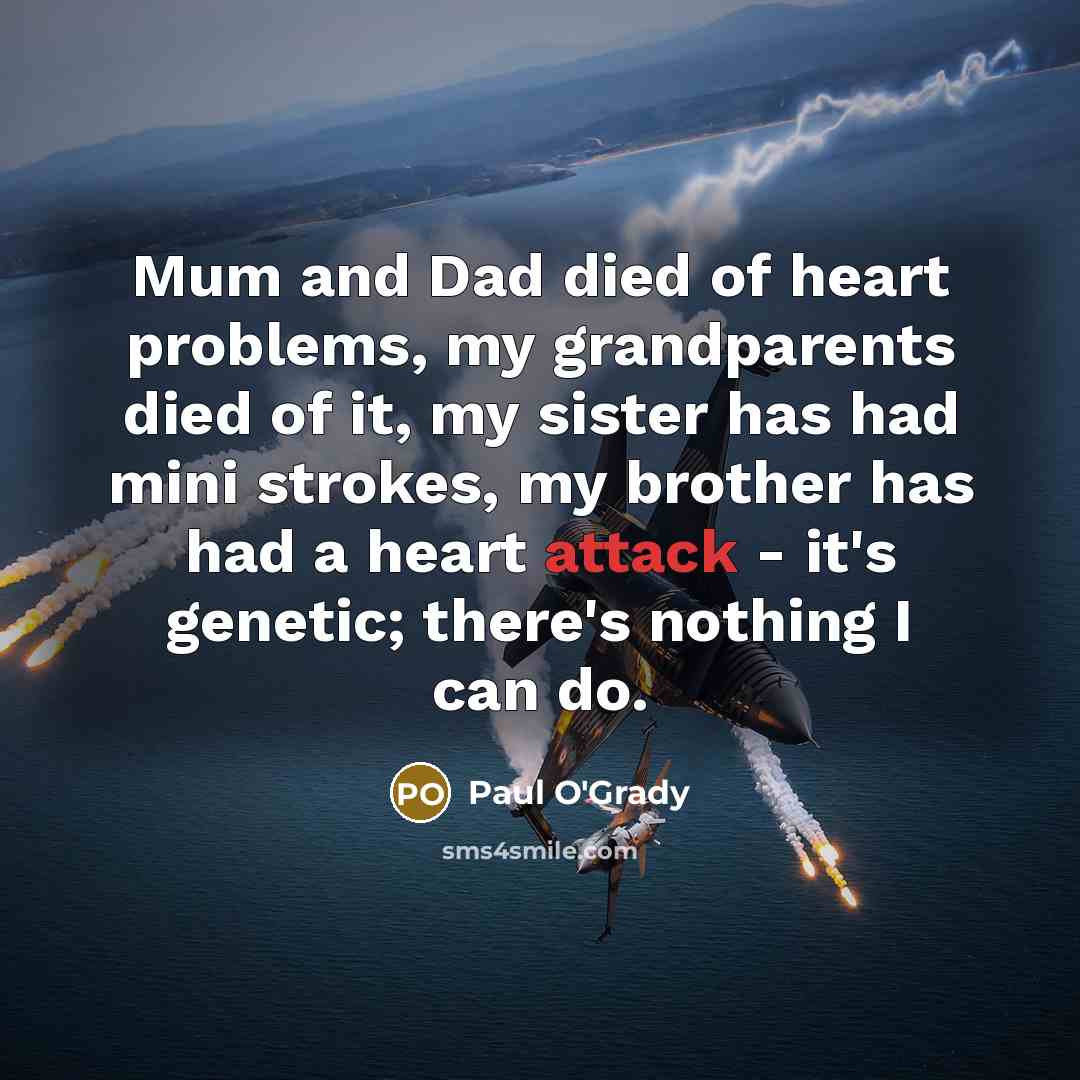 “Mum and Dad died of heart problems, my grandparents died…” quote by Paul O'Grady