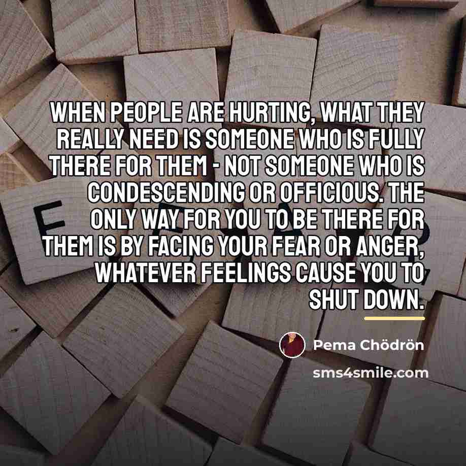 “When people are hurting, what they really need is someone…” quote by Pema Chodron