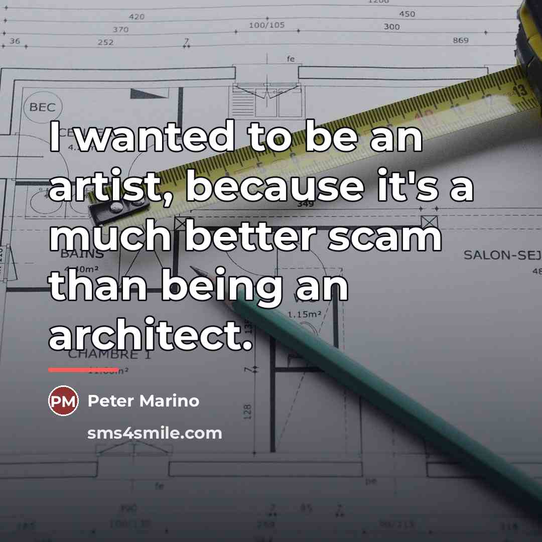 “I wanted to be an artist, because it's a much…” quote by Peter Marino