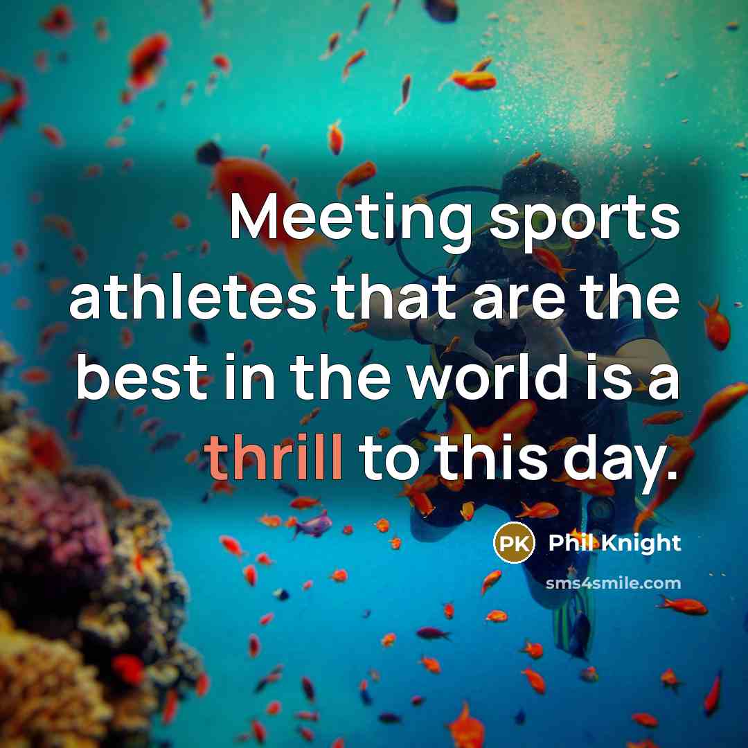 “Meeting sports athletes that are the best in the world…” quote by Phil Knight