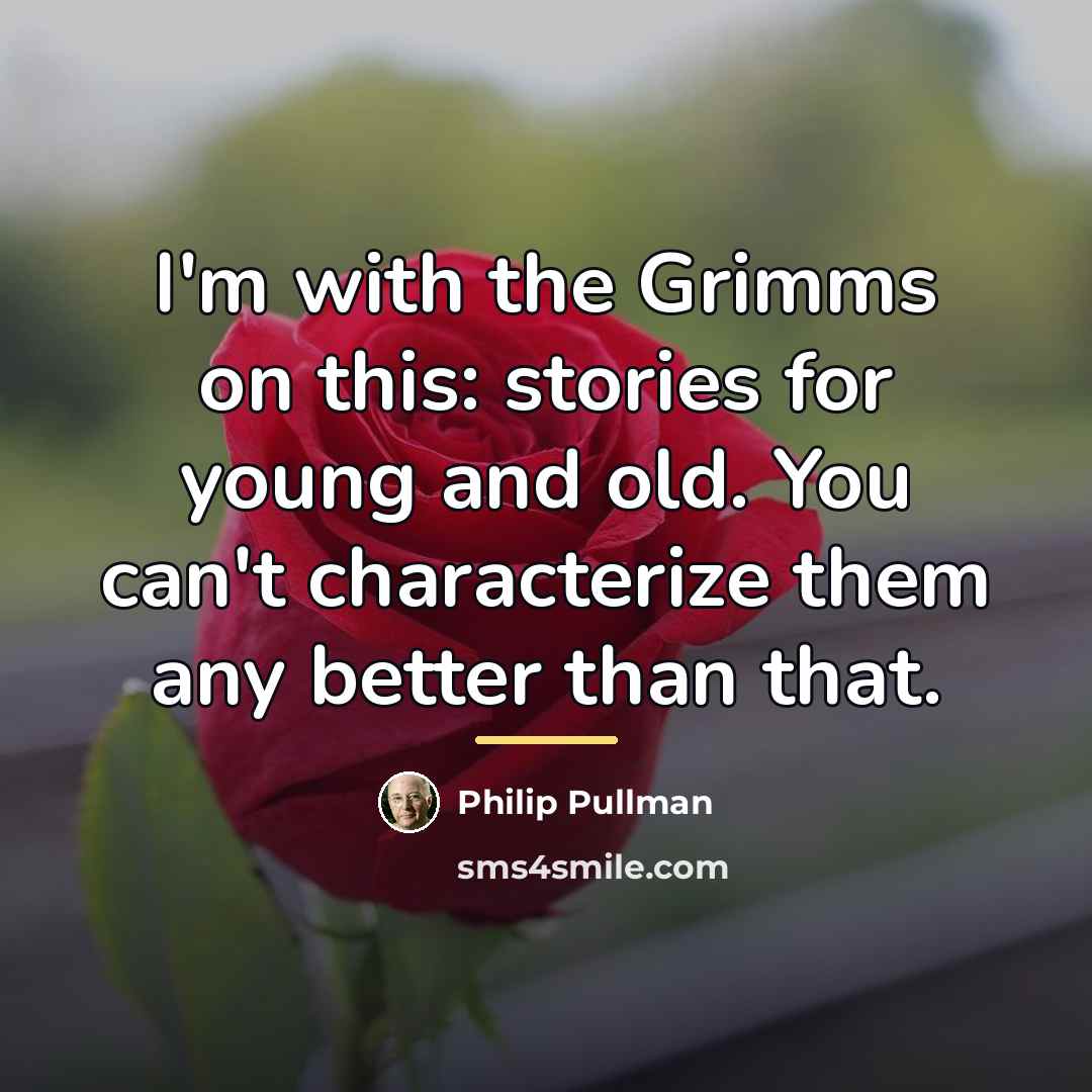 “I'm with the Grimms on this: stories for young and…” quote by Philip Pullman