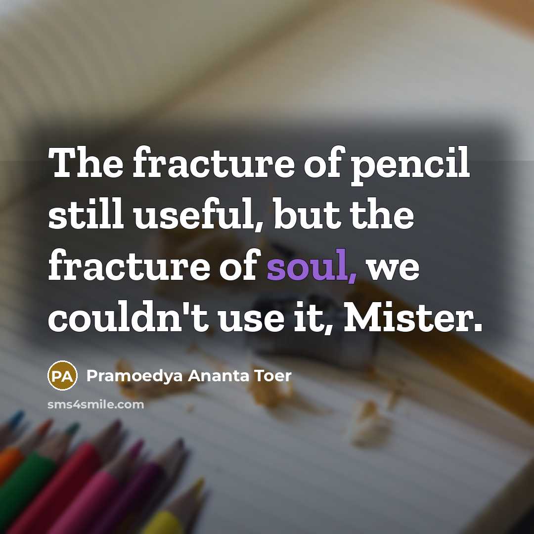 “The fracture of pencil still useful, but the fracture of…” quote by Pramoedya Ananta Toer