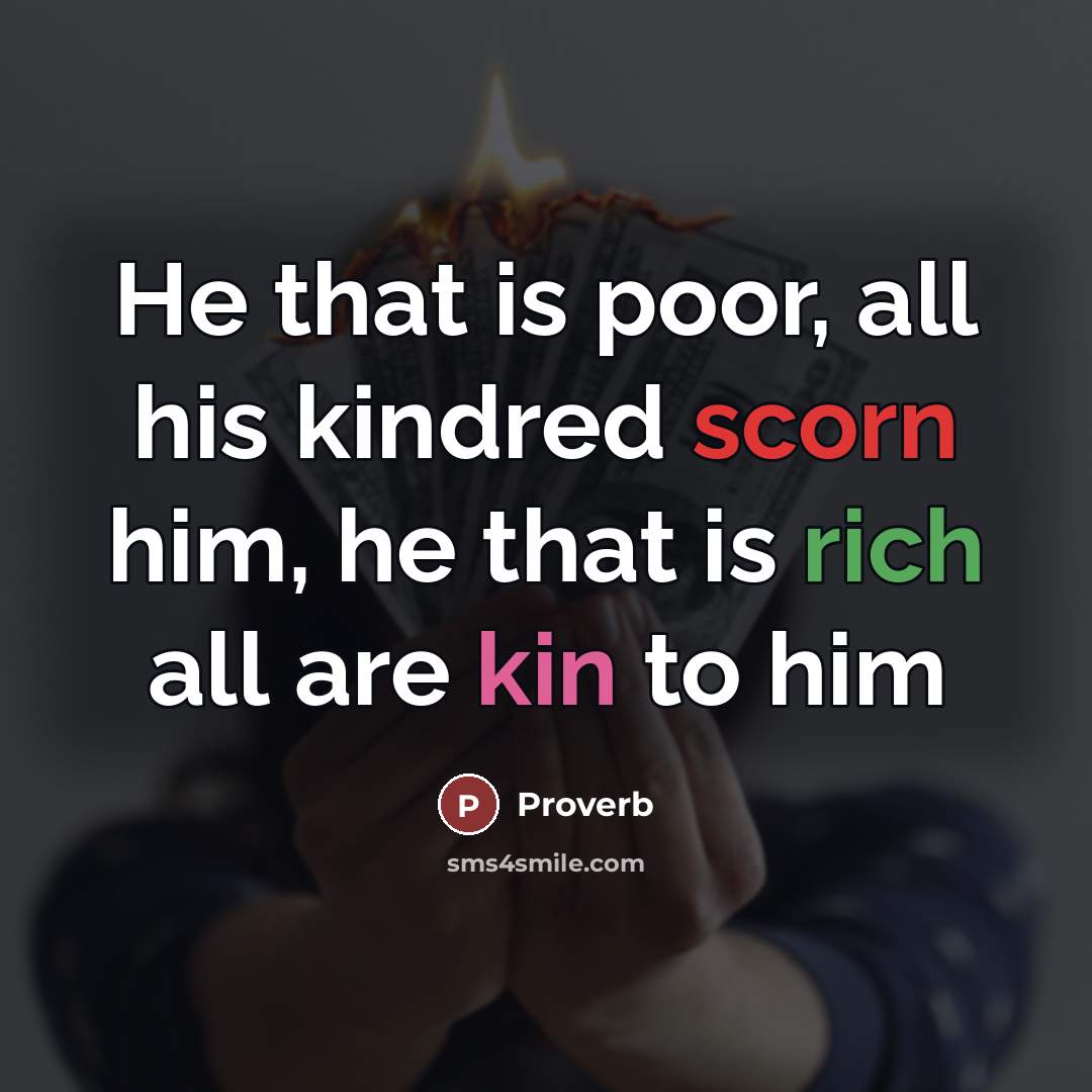 “He that is poor, all his kindred scorn him, he…” quote by Proverb