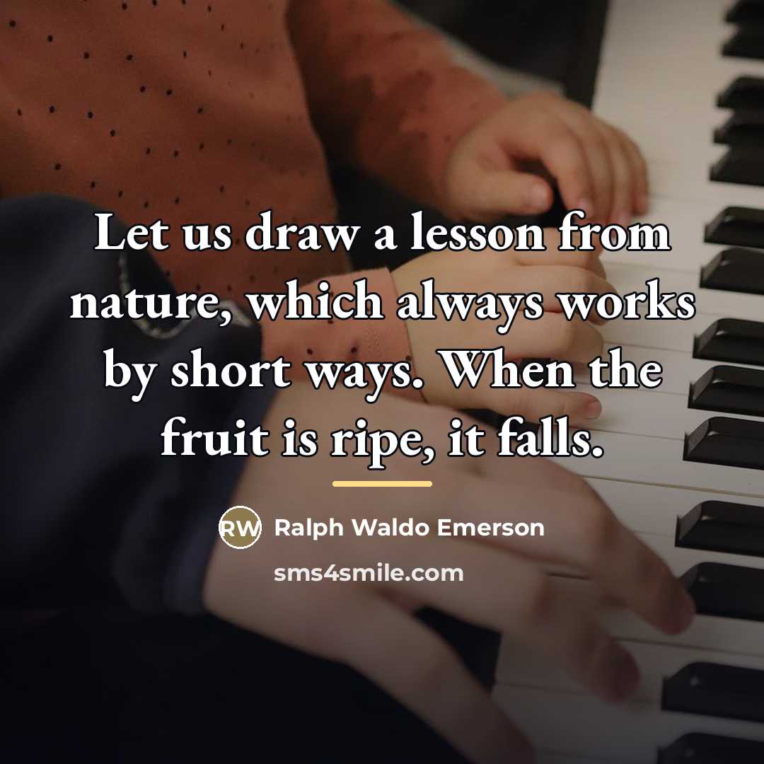 “Let us draw a lesson from nature, which always works…” quote by Ralph Waldo Emerson