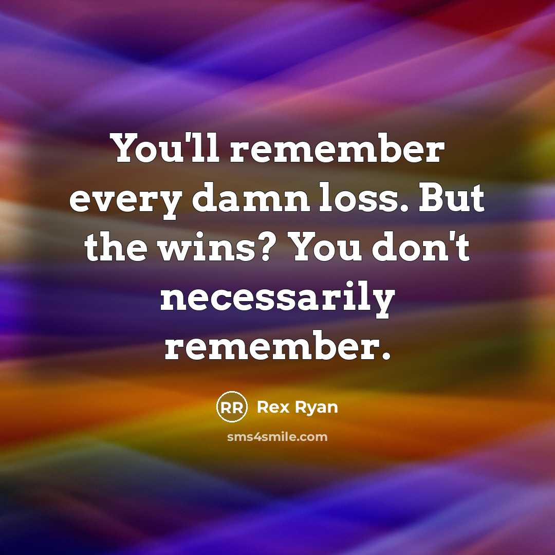 “You'll remember every damn loss. But the wins? You don't…” quote by Rex Ryan