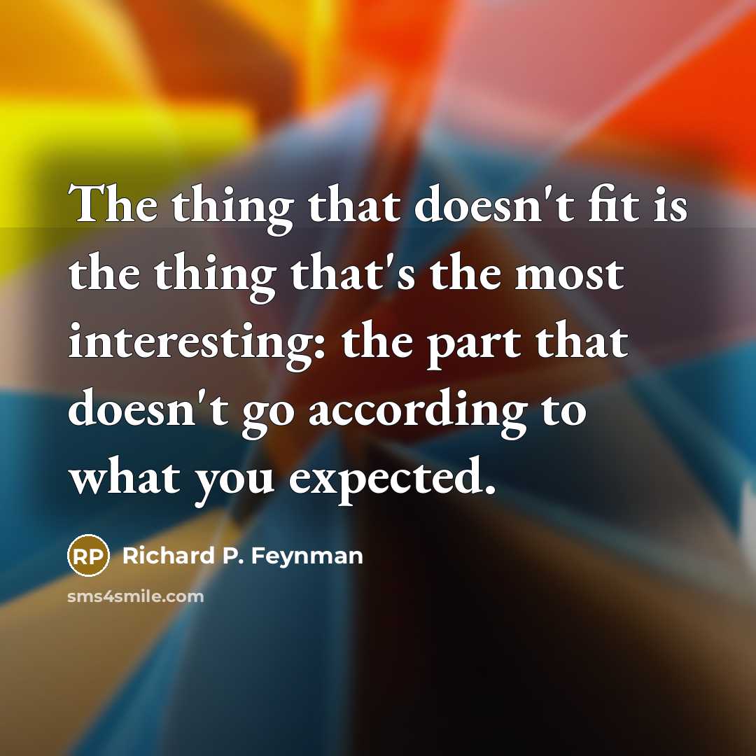 “The thing that doesn't fit is the thing that's the…” quote by Richard P. Feynman