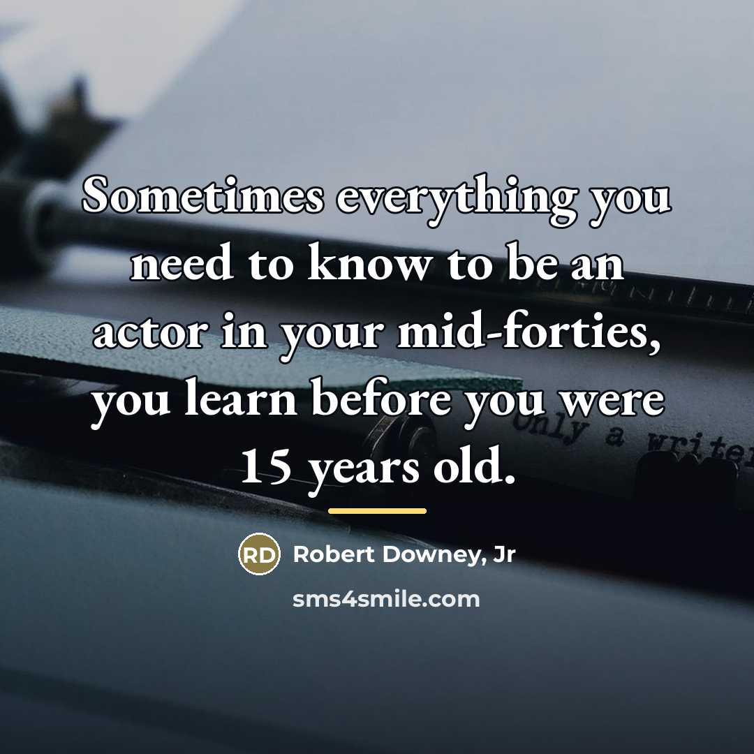 “Sometimes everything you need to know to be an actor…” quote by Robert Downey, Jr