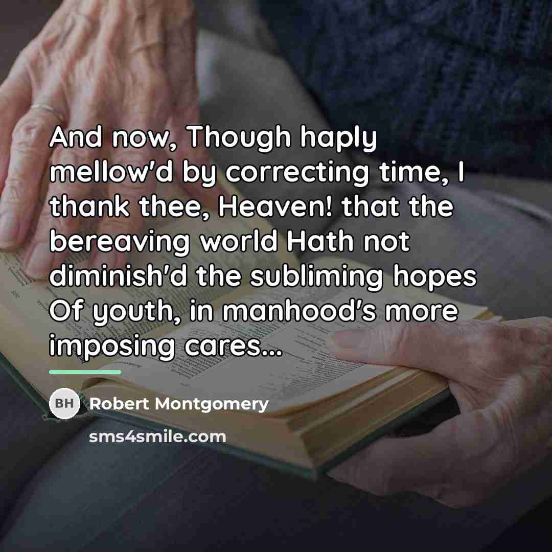 “And now, Though haply mellow'd by correcting time, I thank…” quote by Robert Montgomery