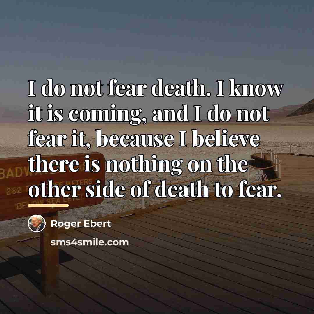“I do not fear death. I know it is coming,…” quote by Roger Ebert