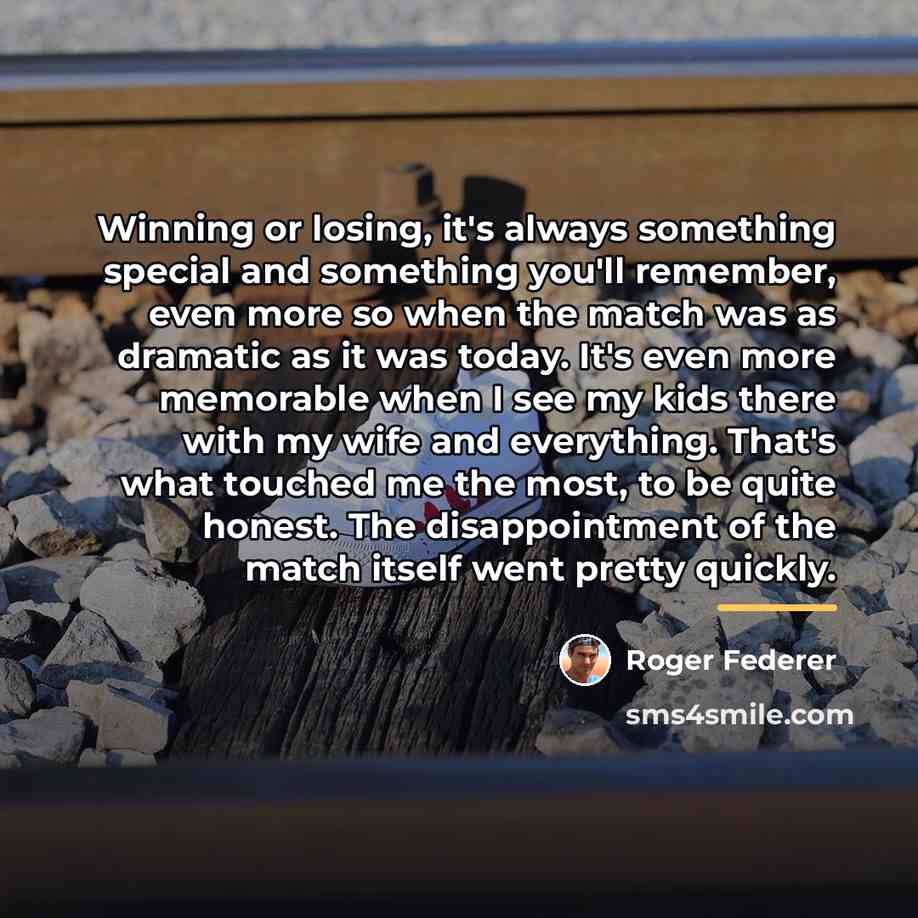 “Winning or losing, it's always something special and something you'll…” quote by Roger Federer
