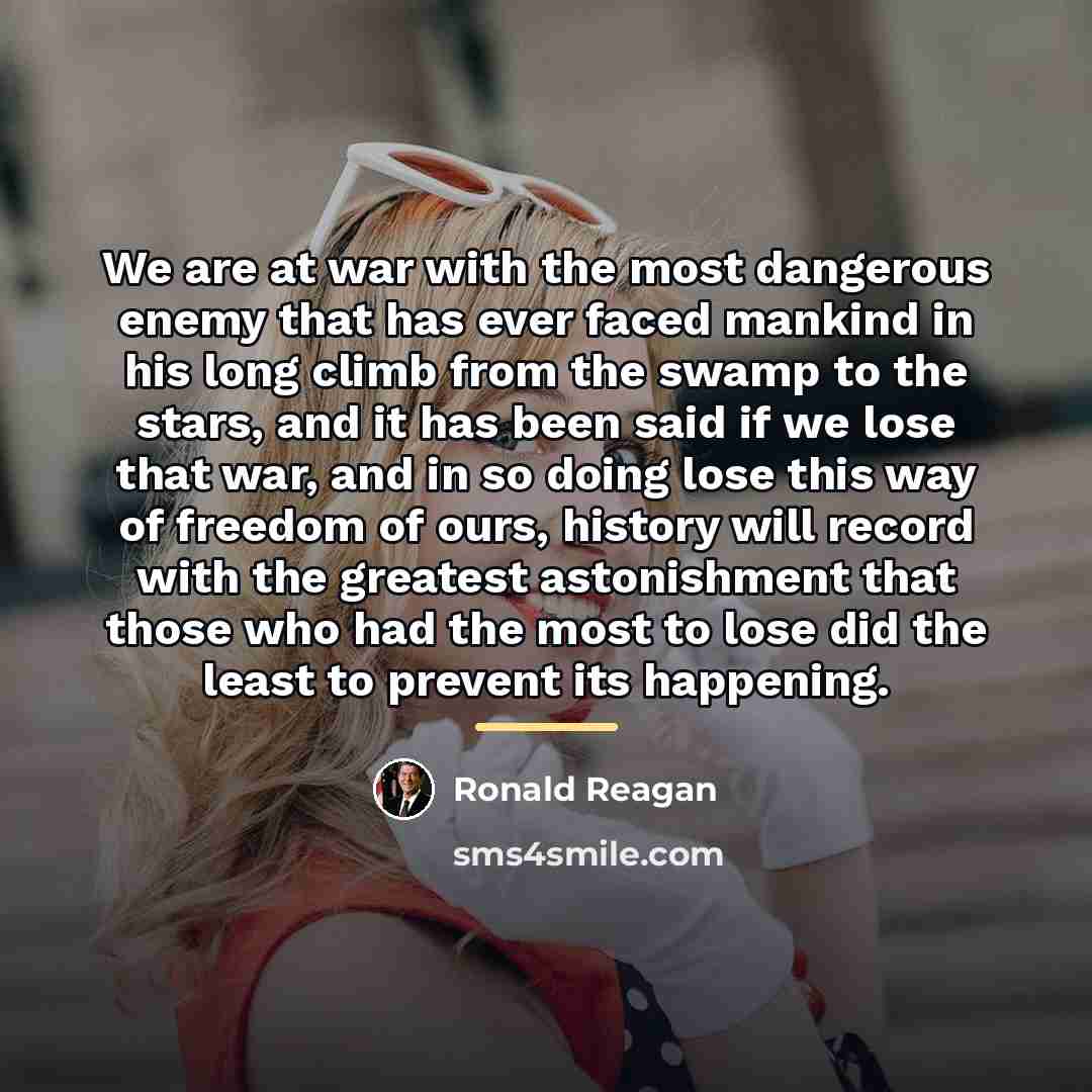 “We are at war with the most dangerous enemy that…” quote by Ronald Reagan