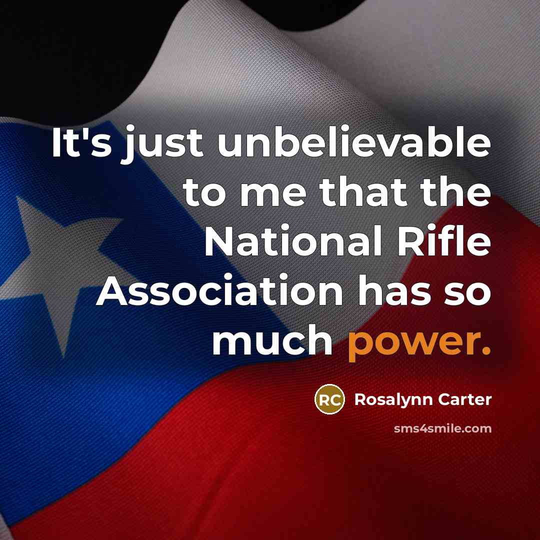 “It's just unbelievable to me that the National Rifle Association…” quote by Rosalynn Carter