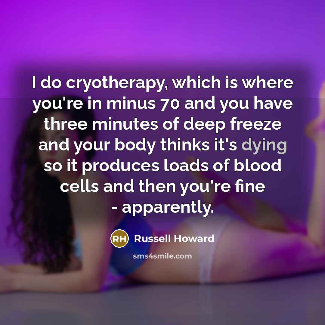 “I do cryotherapy, which is where you're in minus 70…” quote by Russell Howard