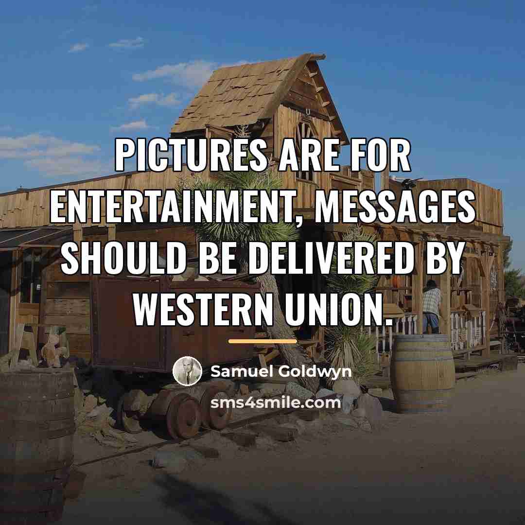 “Pictures are for entertainment, messages should be delivered by Western…” quote by Samuel Goldwyn
