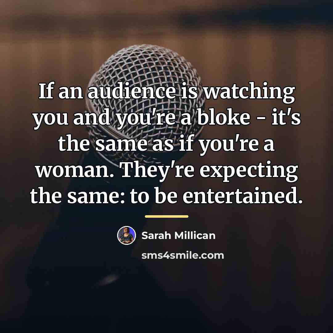 “If an audience is watching you and you're a bloke…” quote by Sarah Millican