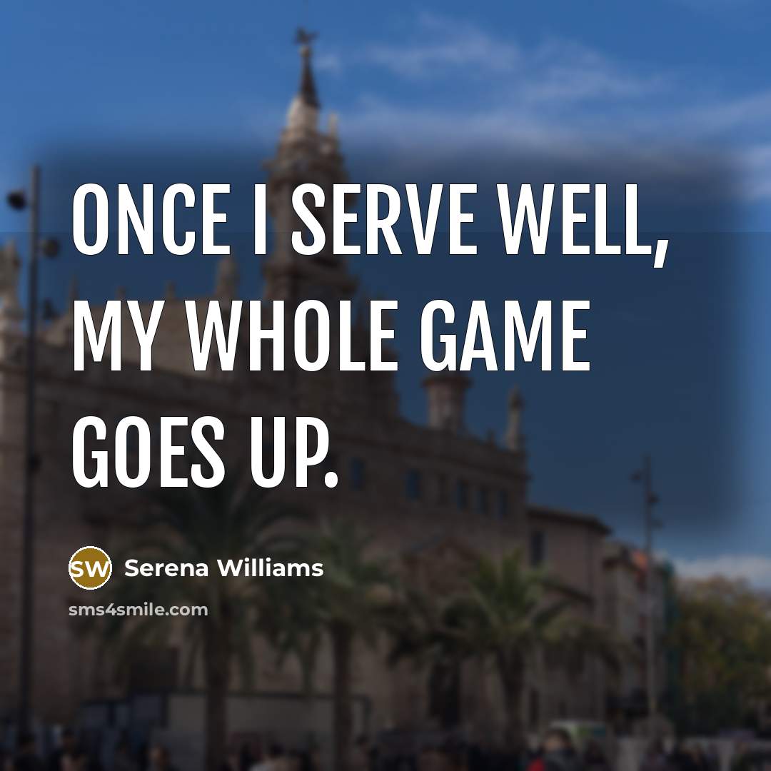 “Once I serve well, my whole game goes up.…” quote by Serena Williams