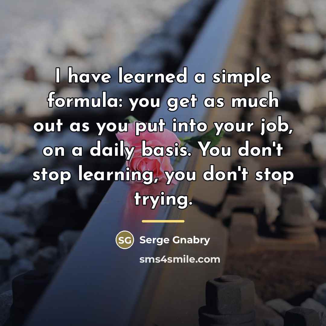 “I have learned a simple formula: you get as much…” quote by Serge Gnabry