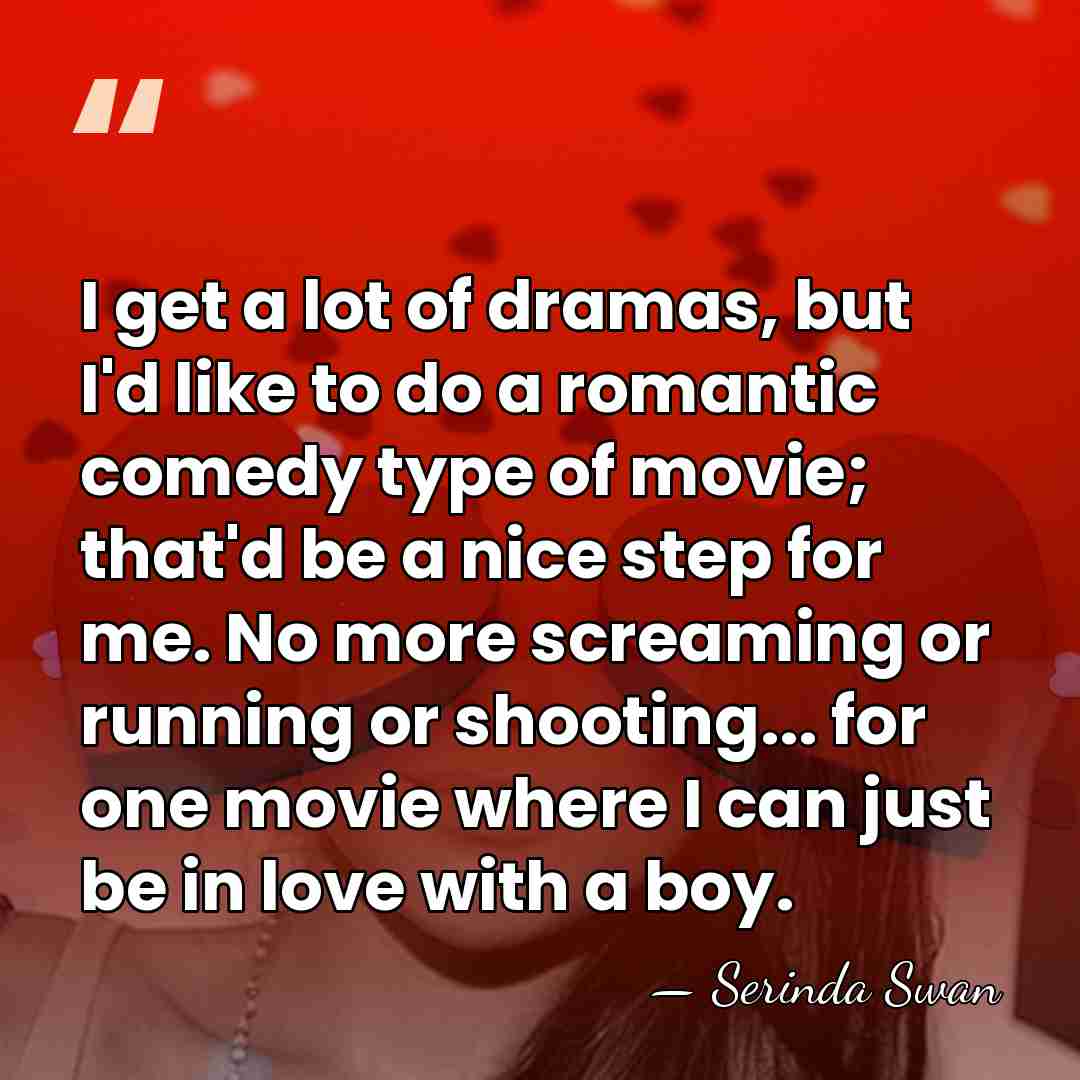 I get a lot of dramas, but I'd like to do a&hellip; - Serinda Swan
