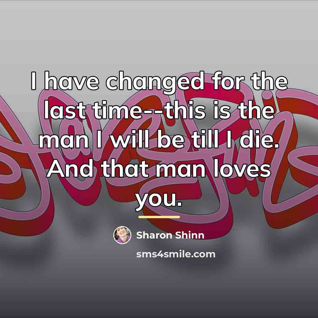 “I have changed for the last time--this is the man…” quote by Sharon Shinn