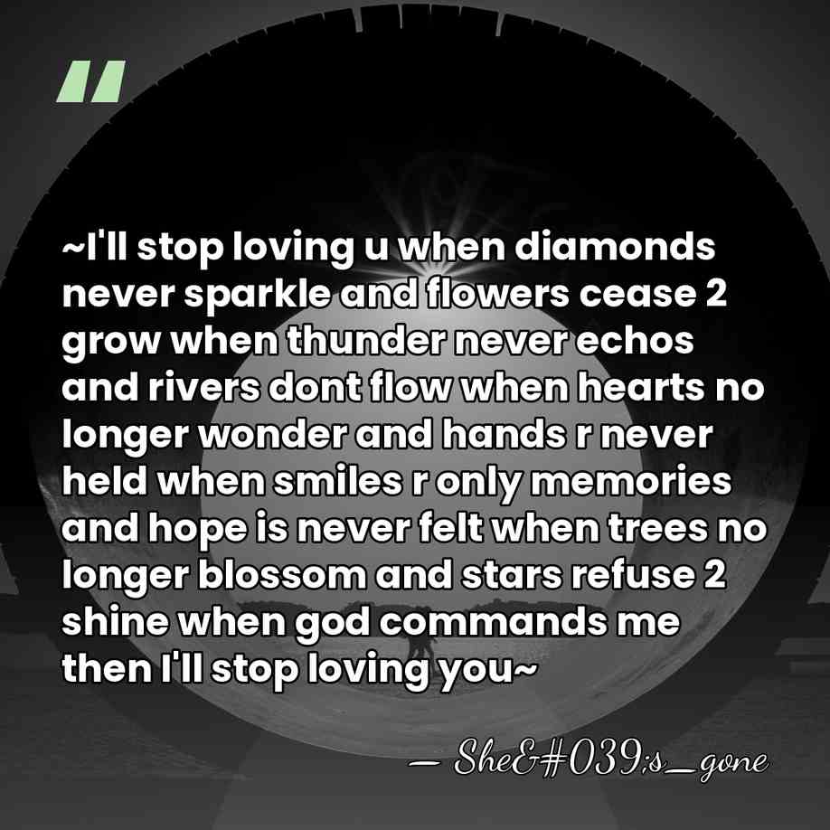 ~I'll stop loving u when diamonds never sparkle and flowers cease 2&hellip; - She's_gone