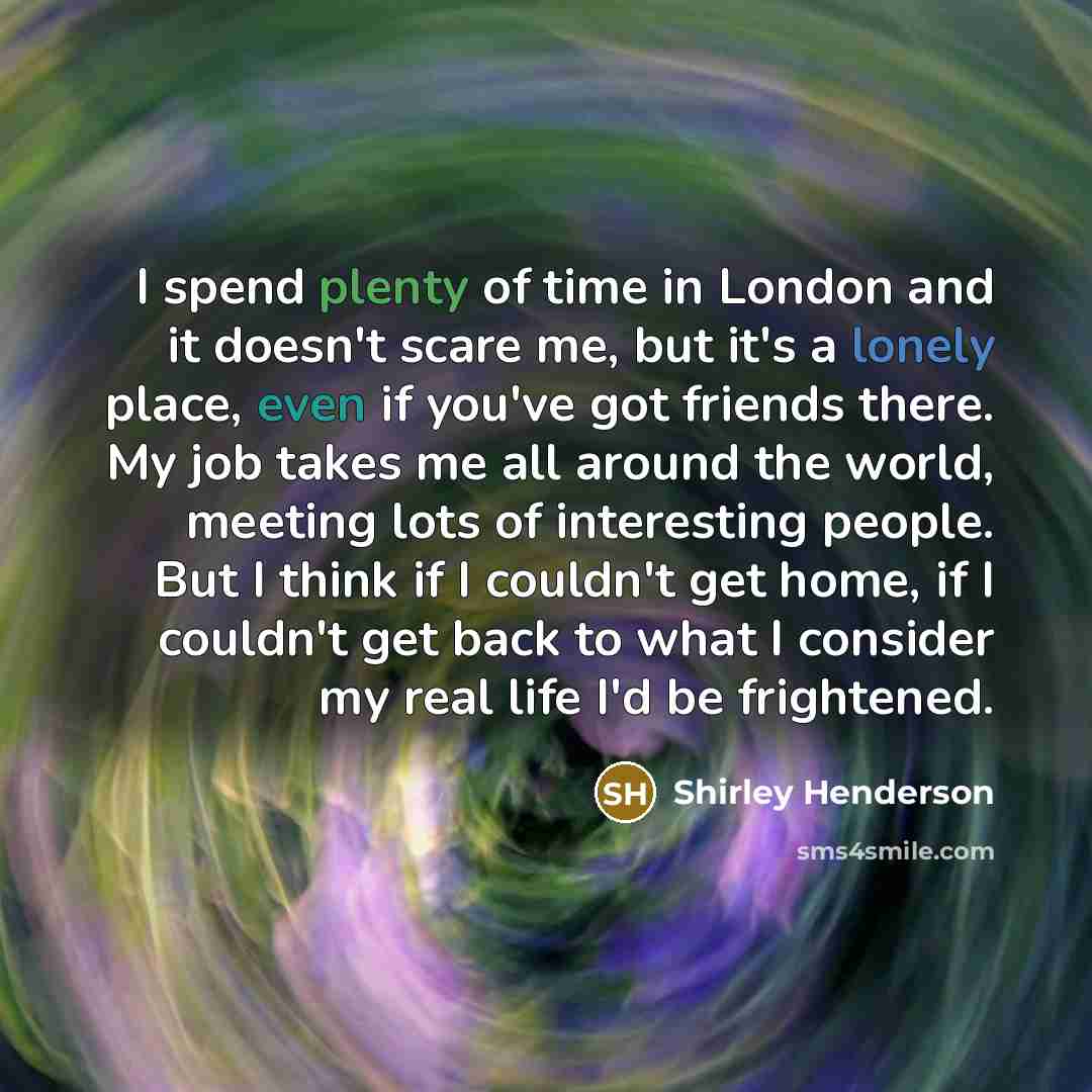 “I spend plenty of time in London and it doesn't…” quote by Shirley Henderson
