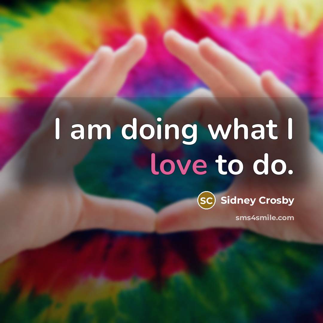 “I am doing what I love to do.…” quote by Sidney Crosby
