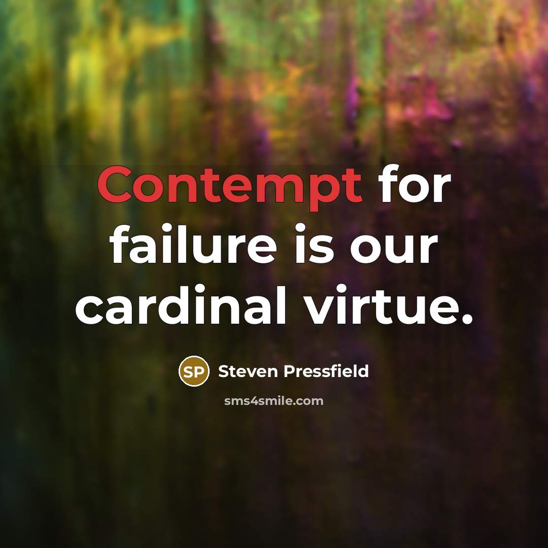 “Contempt for failure is our cardinal virtue.…” quote by Steven Pressfield