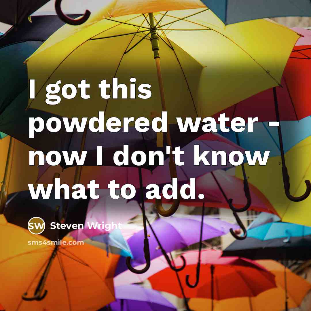 “I got this powdered water - now I don't know…” quote by Steven Wright