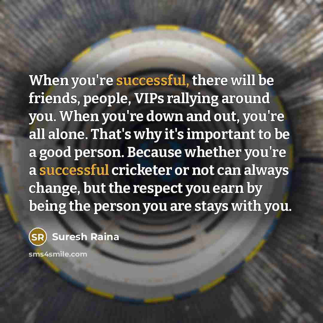 “When you're successful, there will be friends, people, VIPs rallying…” quote by Suresh Raina