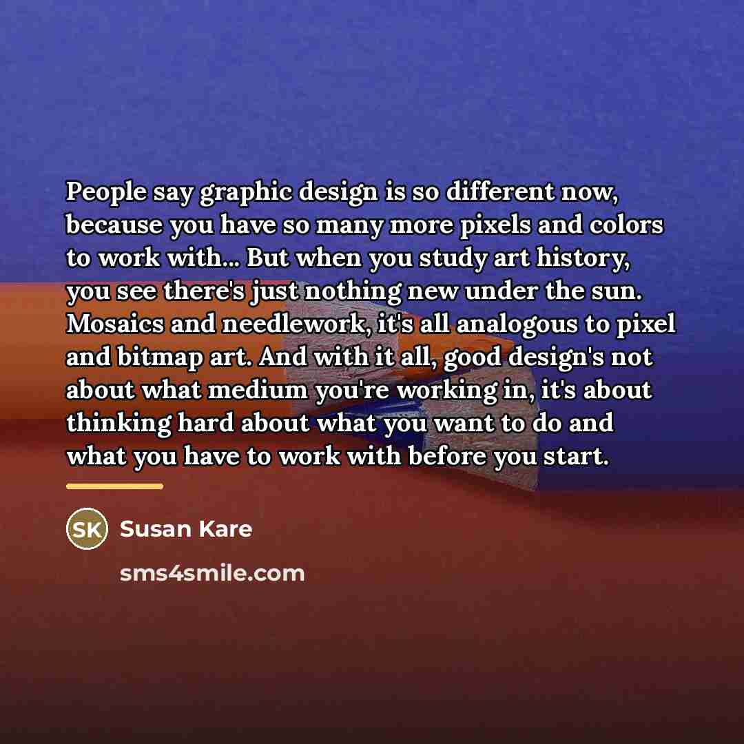 “People say graphic design is so different now, because you…” quote by Susan Kare