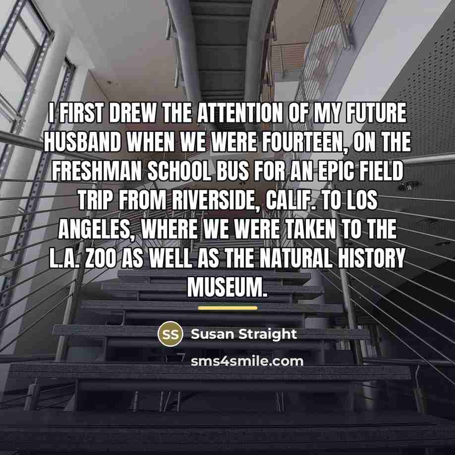 “I first drew the attention of my future husband when…” quote by Susan Straight