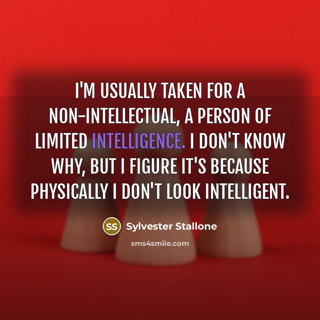 “I'm usually taken for a non-intellectual, a person of limited…” quote by Sylvester Stallone