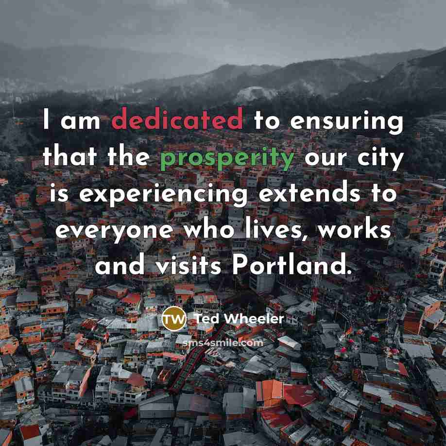 “I am dedicated to ensuring that the prosperity our city…” quote by Ted Wheeler