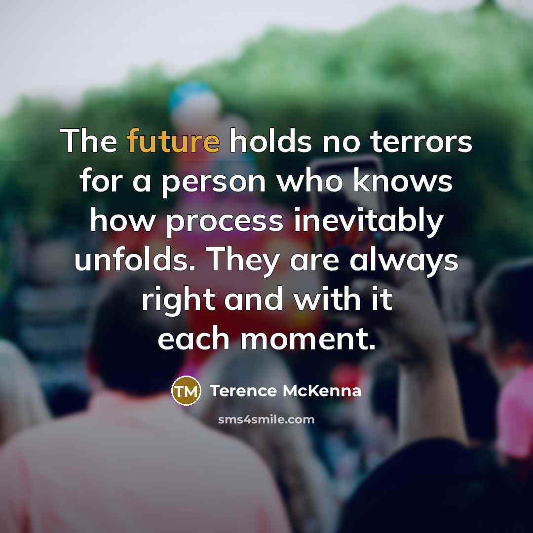 “The future holds no terrors for a person who knows…” quote by Terence McKenna