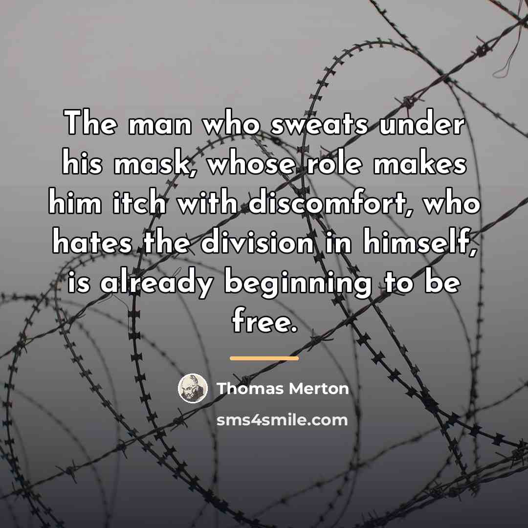 “The man who sweats under his mask, whose role makes…” quote by Thomas Merton