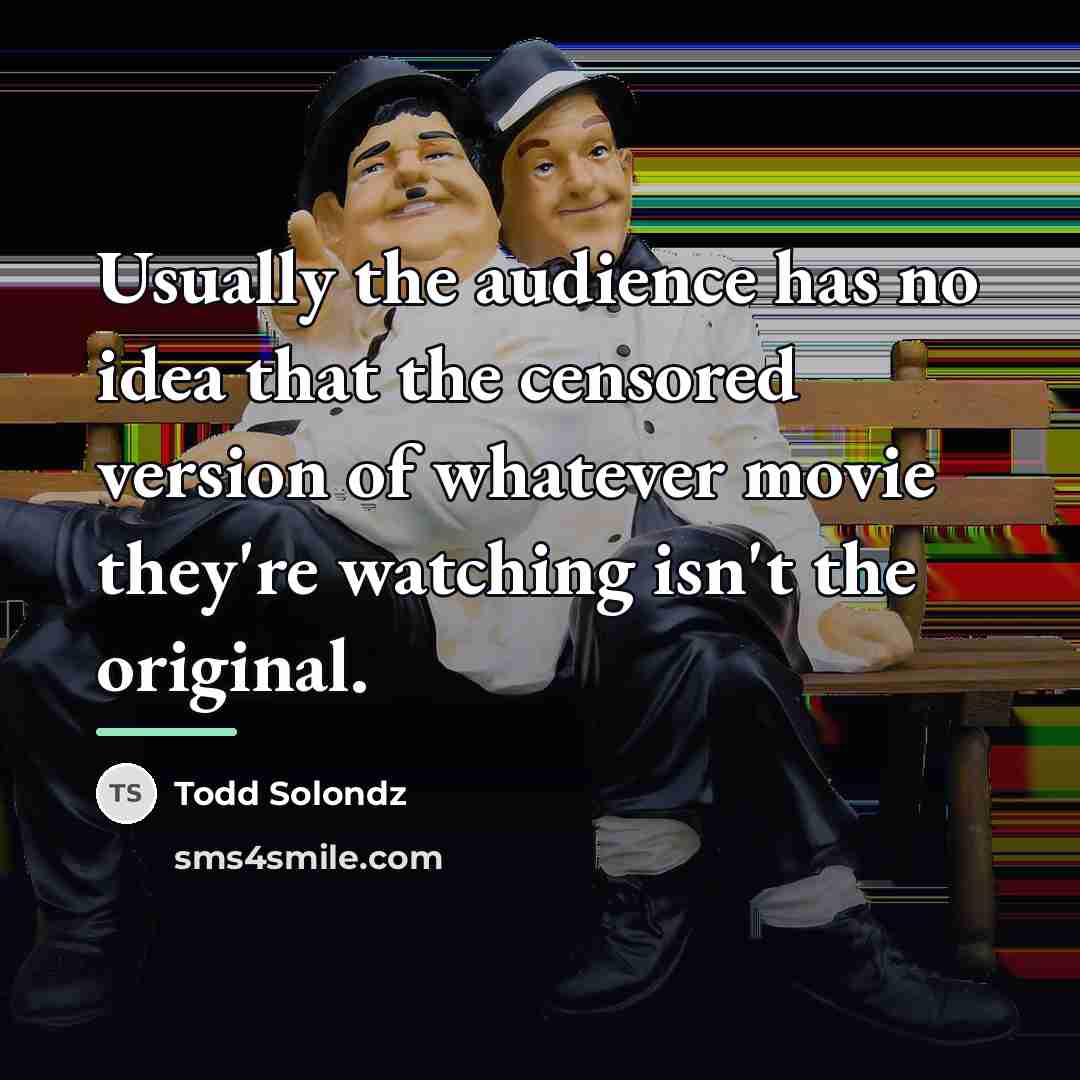 “Usually the audience has no idea that the censored version…” quote by Todd Solondz